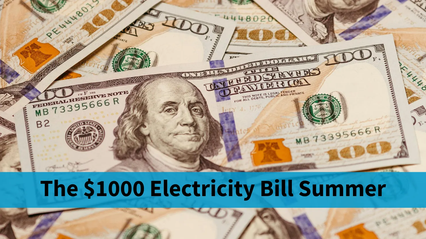 photo shows stacks of $100 bills with ben franklin scowling at the words "the $1000 electricity bill summer"